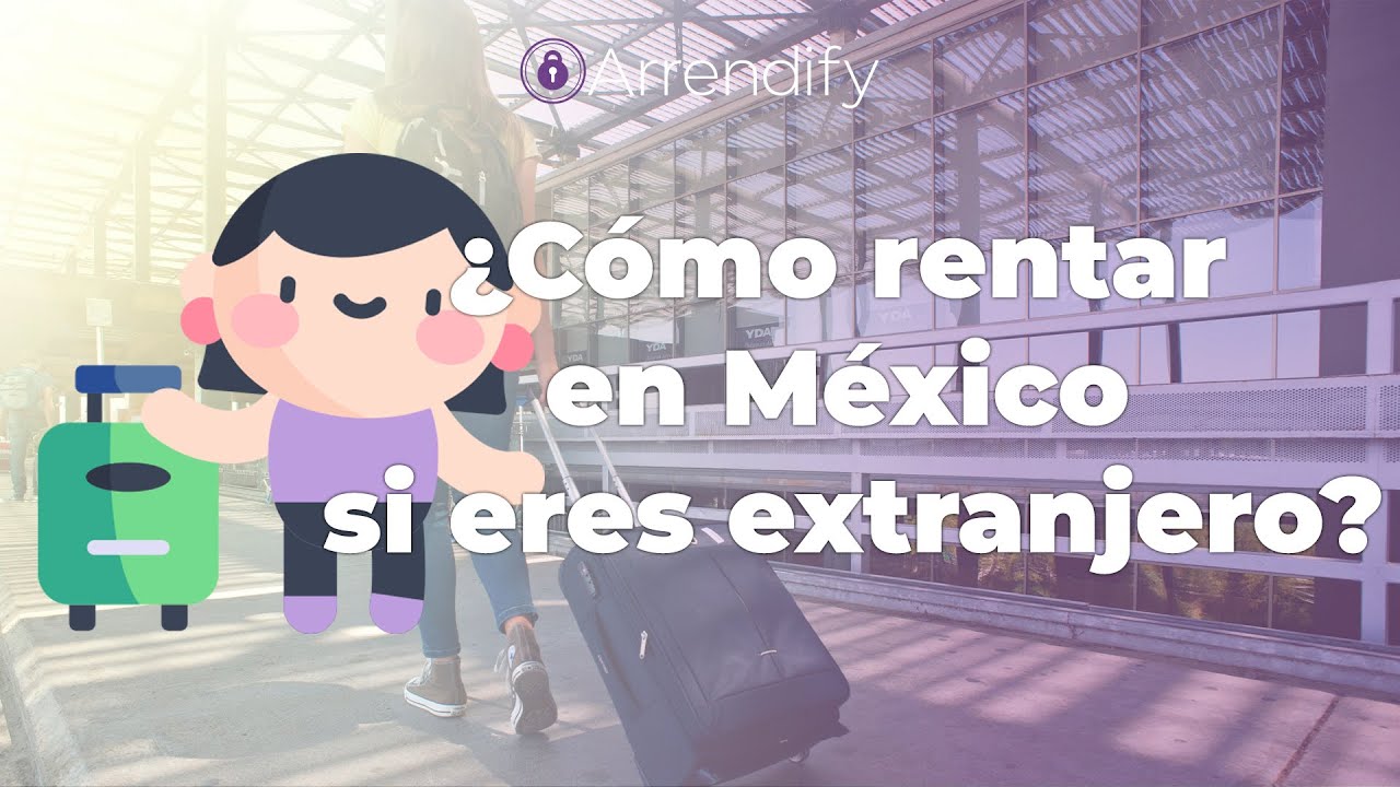 ¿Cómo rentar en México si eres extranjero?